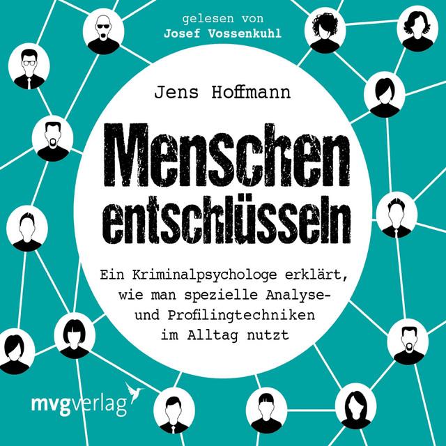 Cord Balthasar, Jens Hoffmann Menschen entschlüsseln (Ein Kriminalpsychologe erklärt, wie man spezielle Analyse- und Profilingtechniken im Alltag nutzt)