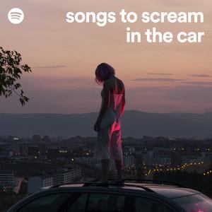 songs to scream in the car